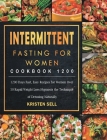 Intermittent Fasting for Women Cookbook 1200: 1200 Days Fast, Easy Recipes for Women Over 50 Rapid Weight Loss Hypnosis the Technique of Detoxing Natu By Kristen Sell Cover Image