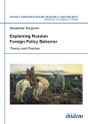 Explaining Russian Foreign Policy Behavior: Theory and Practice (Soviet and Post-Soviet Politics and Society #147) By Alexander Sergunin Cover Image