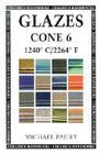 Glazes Cone 6: 124 C / 2264 F (Ceramics Handbooks) By Michael Bailey Cover Image