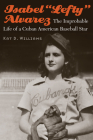 Isabel “Lefty” Alvarez: The Improbable Life of a Cuban American Baseball Star Cover Image