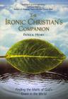 The Ironic Christian's Companion: Finding the Marks of God's Grace in the World By Patrick Henry Cover Image