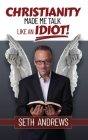 Christianity Made Me Talk Like an Idiot By Seth Andrews Cover Image