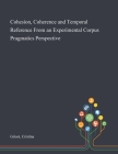 Cohesion, Coherence and Temporal Reference From an Experimental Corpus Pragmatics Perspective By Cristina Grisot Cover Image