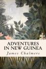 Adventures in New Guinea By James Chalmers Cover Image