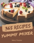 365 Yummy Mixer Recipes: A Yummy Mixer Cookbook You Won't be Able to Put Down By Mary Traylor Cover Image