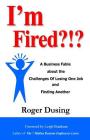 I'm Fired?!?: A Business Fable about the Challenges of Losing One Job and Finding Another By Roger Dusing Cover Image