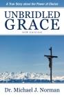 Unbridled Grace: A True Story about the Power of Choice By Michael J. Norman Cover Image