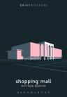 Shopping Mall (Object Lessons) By Matthew Newton, Christopher Schaberg (Editor), Ian Bogost (Editor) Cover Image