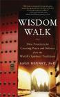 Wisdom Walk: Nine Practices for Creating Peace and Balance from the World's Spiritual Traditions By Sage Bennet Cover Image