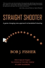 Straight Shooter: A game-changing new approach to basketball shooting By Bob J. Fisher Cover Image