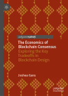 The Economics of Blockchain Consensus: Exploring the Key Tradeoffs in Blockchain Design Cover Image