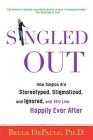 Singled Out: How Singles Are Stereotyped, Stigmatized, and Ignored, and Still Live Happily Ever After Cover Image