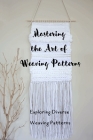 Mastering the Art of Weaving Patterns: Exploring Diverse Weaving Patterns: Creative Weaving for All By Lisa Blanton Cover Image