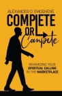 Complete or compete: Maximizing Your Spiritual Calling In The Marketplace By Alexander O. Emoghene Cover Image