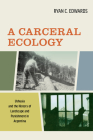 A Carceral Ecology: Ushuaia and the History of Landscape and Punishment in Argentina By Ryan C. Edwards Cover Image