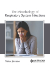 The Microbiology of Respiratory System Infections By Tristen Johnston (Editor) Cover Image