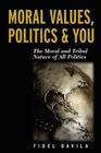 Moral Values, Politics & You: The Moral and Tribal Nature of All Politics Cover Image