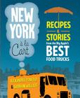 New York a la Cart: Recipes and Stories from the Big Apple's Best Food Trucks Cover Image