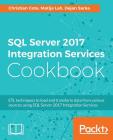 SQL Server 2017 Integration Services Cookbook: Powerful ETL techniques to load and transform data from almost any source By Christian Cote, Dejan Sarka, Matija Lah Cover Image