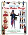 Show Me How: I Can Make Magic: Easy Conjuring Tricks for Kids, Shown Step by Step (Show-Me-How S) By Hugh Nightingale Cover Image