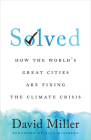 Solved: How the World's Great Cities Are Fixing the Climate Crisis By David Miller, Bill McKibben (Foreword by) Cover Image