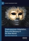 Shakespearean Adaptation, Race and Memory in the New World (Palgrave Shakespeare Studies) By Joyce Green MacDonald Cover Image