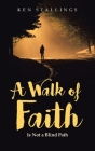 A Walk of Faith: Is Not a Blind Path By Ken Stallings Cover Image