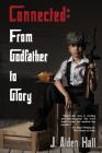 Connected: From Godfather to Glory By J. Alden Hall Cover Image
