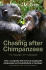 Chasing after Chimpanzees: The Making of a Primatologist By William C. McGrew Cover Image