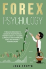 FOREX Psychology: The Basic Beginner's Guide on How to Make Money Today by Trading Currency and Minimizing Risks With Money Management By John Crypto Cover Image