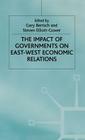 The Impact of Governments on East-West Economic Relations (European Economic Interaction and Integration Workshop Paper) By Gary Bertsch (Editor), Steven Elliott-Gower (Editor), Steven Elliott-Gowerd Cover Image