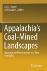 Appalachia's Coal-Mined Landscapes: Resources and Communities in a New Energy Era By Carl E. Zipper (Editor), Jeff Skousen (Editor) Cover Image