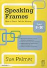 Speaking Frames: How to Teach Talk for Writing: Ages 8-10 (David Fulton Books) By Sue Palmer Cover Image