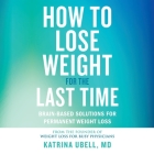 How to Lose Weight for the Last Time: Brain-Based Solutions for Permanent Weight Loss By Katrina Ubell, Katrina Ubell (Read by) Cover Image