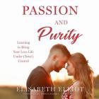 Passion and Purity Lib/E: Learning to Bring Your Love Life Under Christ's Control By Elisabeth Elliot, Joshua Harris (Foreword by), Tanya Eby (Read by) Cover Image