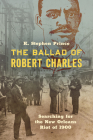 The Ballad of Robert Charles: Searching for the New Orleans Riot of 1900 By K. Stephen Prince Cover Image
