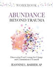 Abundance Beyond Trauma Workbook: Discovering Your Courage For Change and Commitment to Yourself Cover Image