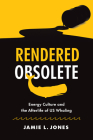 Rendered Obsolete: Energy Culture and the Afterlife of US Whaling By Jamie L. Jones Cover Image