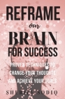 Reframe Your Brain for Success: Proven Techniques to Change Your Thoughts and Achieve Your Goals By Sheriff Sodiq Cover Image