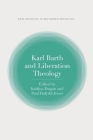Karl Barth and Liberation Theology (T&t Clark Explorations in Reformed Theology) By Paul T. Nimmo (Editor), Paul Dafydd Jones (Volume Editor), Kaitlyn Dugan (Editor) Cover Image