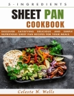 5-Ingredients Sheet Pan Cookbook: Discover Satisfying Delicious and Simple Nutritious Sheet Pan Recipes for Your Meals By Celeste N. Wells Cover Image