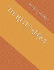 The Little Zebra By Paul a. Thigpen Cover Image