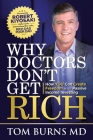 Why Doctors Don't Get Rich: How YOU Can Create Freedom with Passive Income Investing By Tom Burns Cover Image