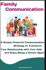 Family Communication: A Simple Powerful Communication Strategy to Transform Your Relationship with Your Kids and Enjoy Being a Parent Again By Fanton Publishers Cover Image