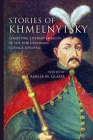 Stories of Khmelnytsky: Competing Literary Legacies of the 1648 Ukrainian Cossack Uprising (Stanford Studies on Central and Eastern Europe) By Amelia M. Glaser (Editor) Cover Image