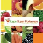 Jugos Súper Poderosos: Formulas deliciosas de frutas naturales! Cover Image