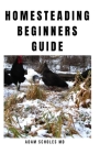 Homesteading Beginners Guide: Everything You Need To Know On Growing and Build A Profitable Homestead Backyard Farm and Make Money From Urban Farmin Cover Image
