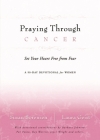 Praying Through Cancer: Set Your Heart Free from Fear: A 90-Day Devotional for Women By Susan Sorensen, Laura Geist Cover Image