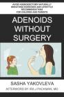 Adenoids Without Surgery: Avoid Adenoidectomy Naturally Breathing Exercises and Lifestyle Recommendations For Children and Parents (Breathing Normalization #1) By Ira J. Packman (Foreword by), Sasha Yakovleva Cover Image
