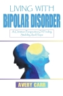 Living With Bipolar Disorder: A Christian Perspective On Finding Stability And Hope By Avery Carr Cover Image